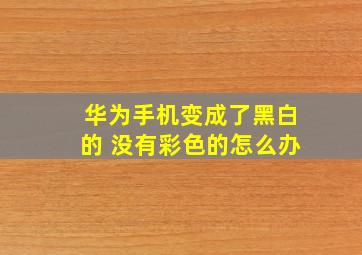 华为手机变成了黑白的 没有彩色的怎么办